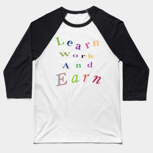 Learn work and earn Baseball T-Shirt